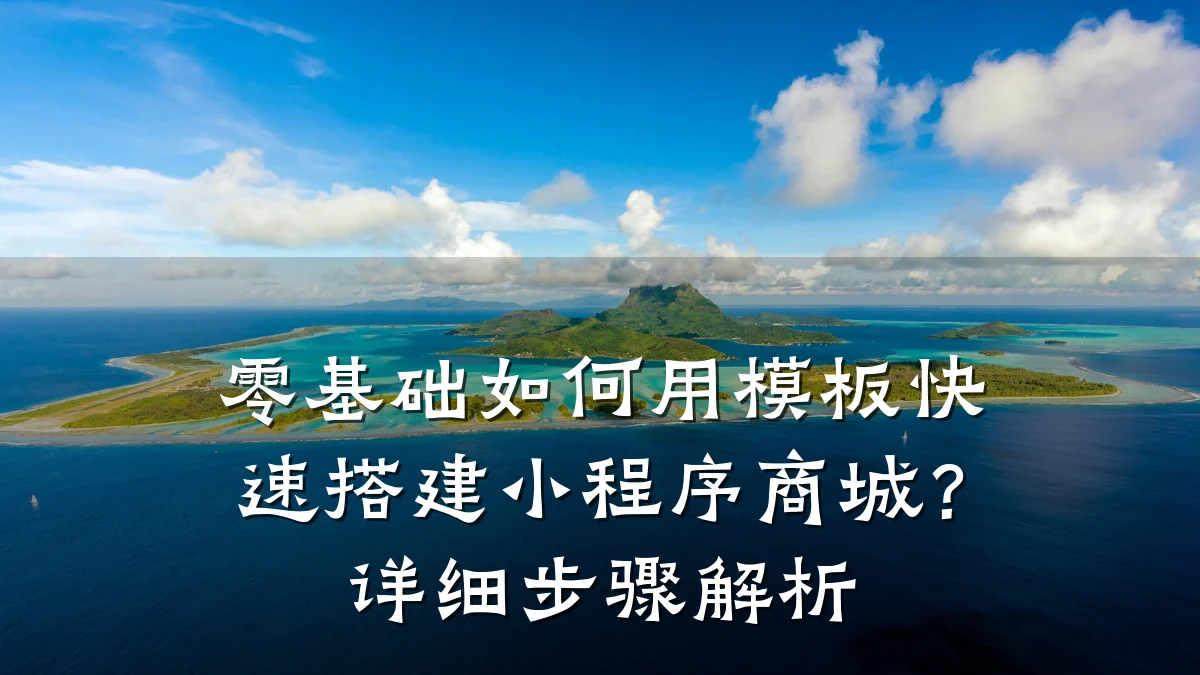 零基础如何用模板快速搭建小程序商城？详细步骤解析