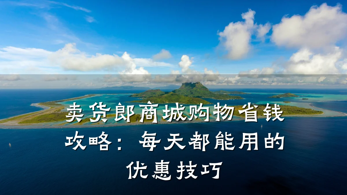 卖货郎商城购物省钱攻略:每天都能用的优惠技巧