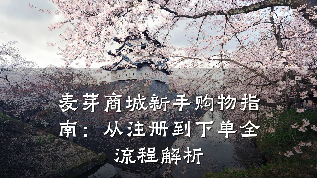 麦芽商城新手购物指南:从注册到下单全流程解析