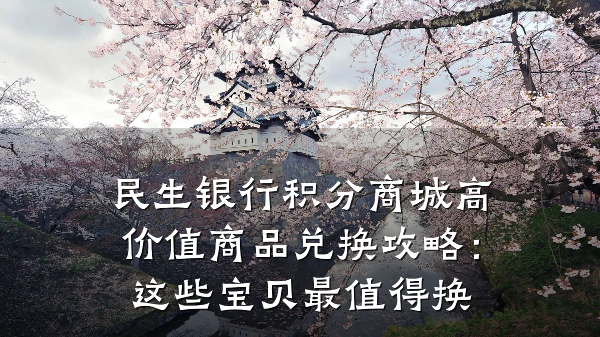 民生银行积分商城高价值商品兑换攻略：这些宝贝最值得换