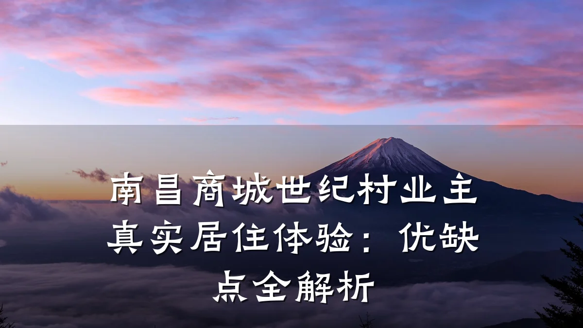 南昌商城世纪村业主真实居住体验:优缺点全解析