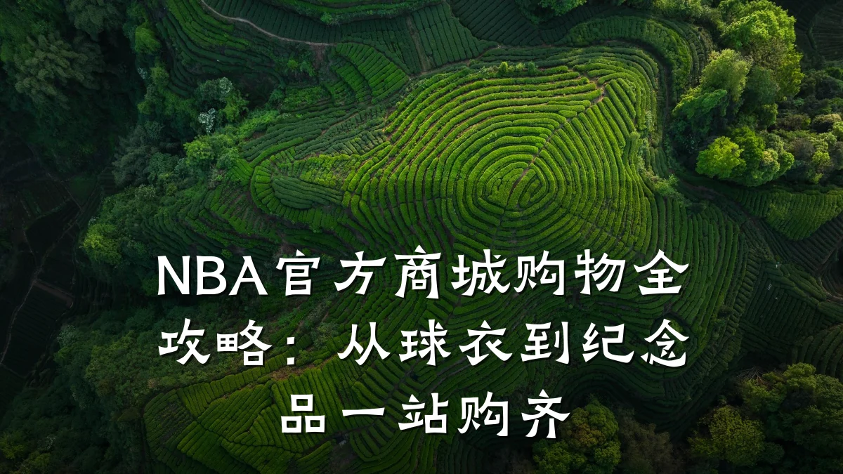 NBA官方商城购物全攻略：从球衣到纪念品一站购齐