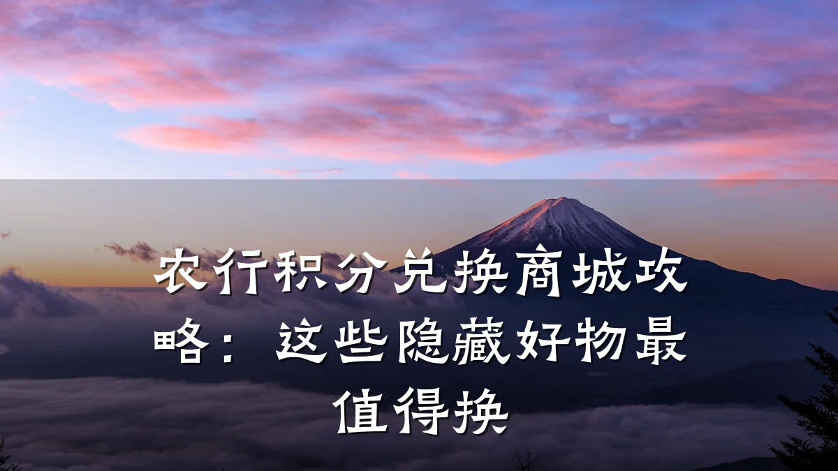 农行积分兑换商城攻略：这些隐藏好物最值得换