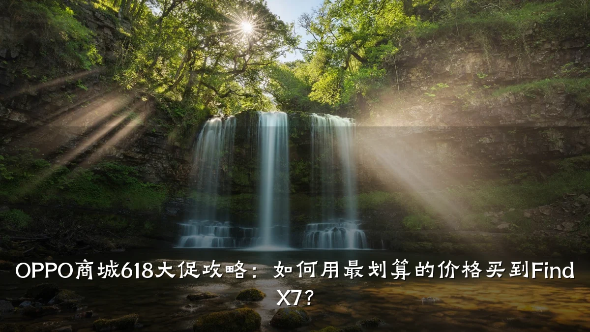 OPPO商城618大促攻略:如何用最划算的价格买到Find X7?