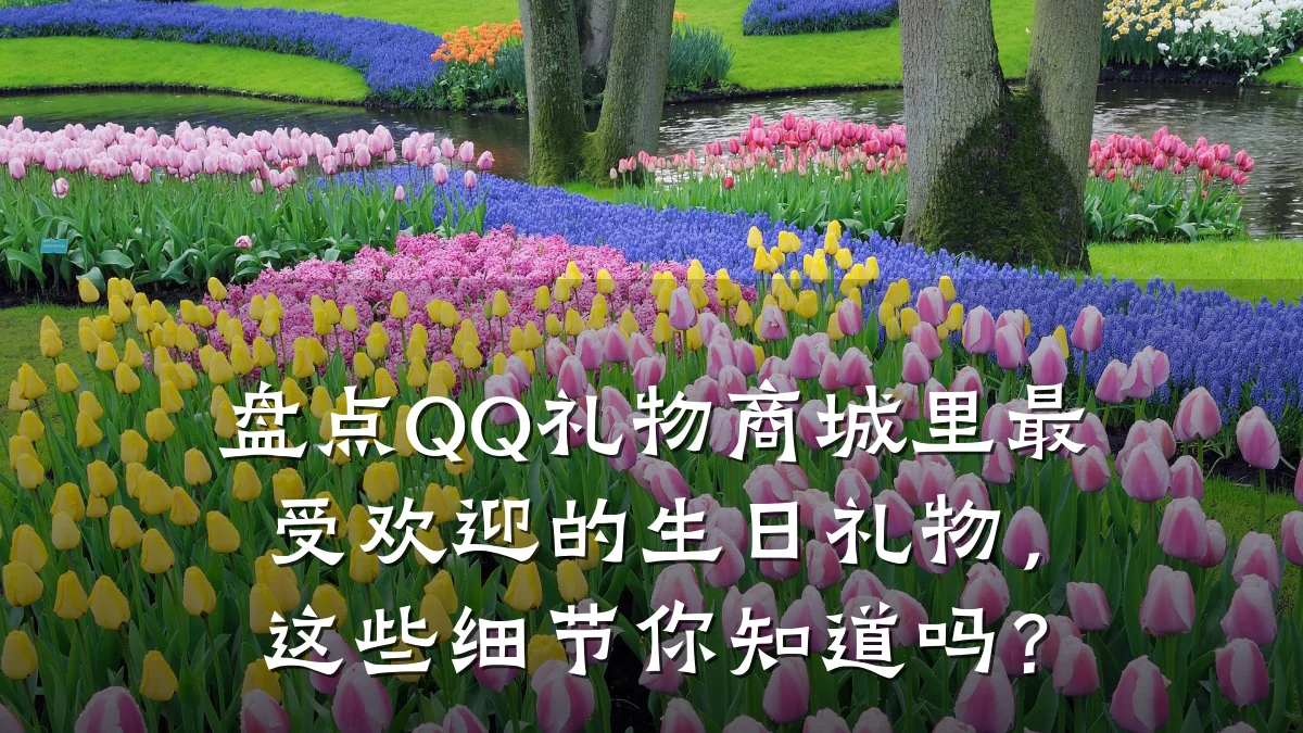 盘点QQ礼物商城里最受欢迎的生日礼物,这些细节你知道吗?