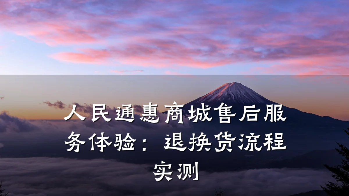 人民通惠商城售后服务体验:退换货流程实测