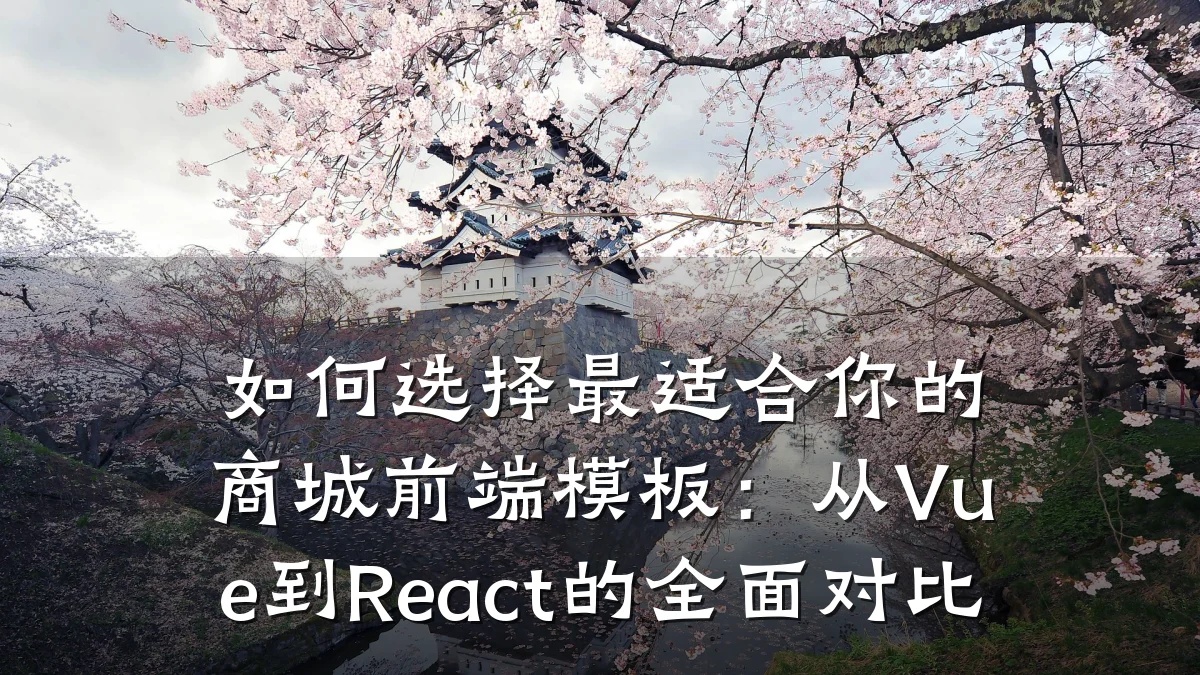 如何选择最适合你的商城前端模板：从Vue到React的全面对比