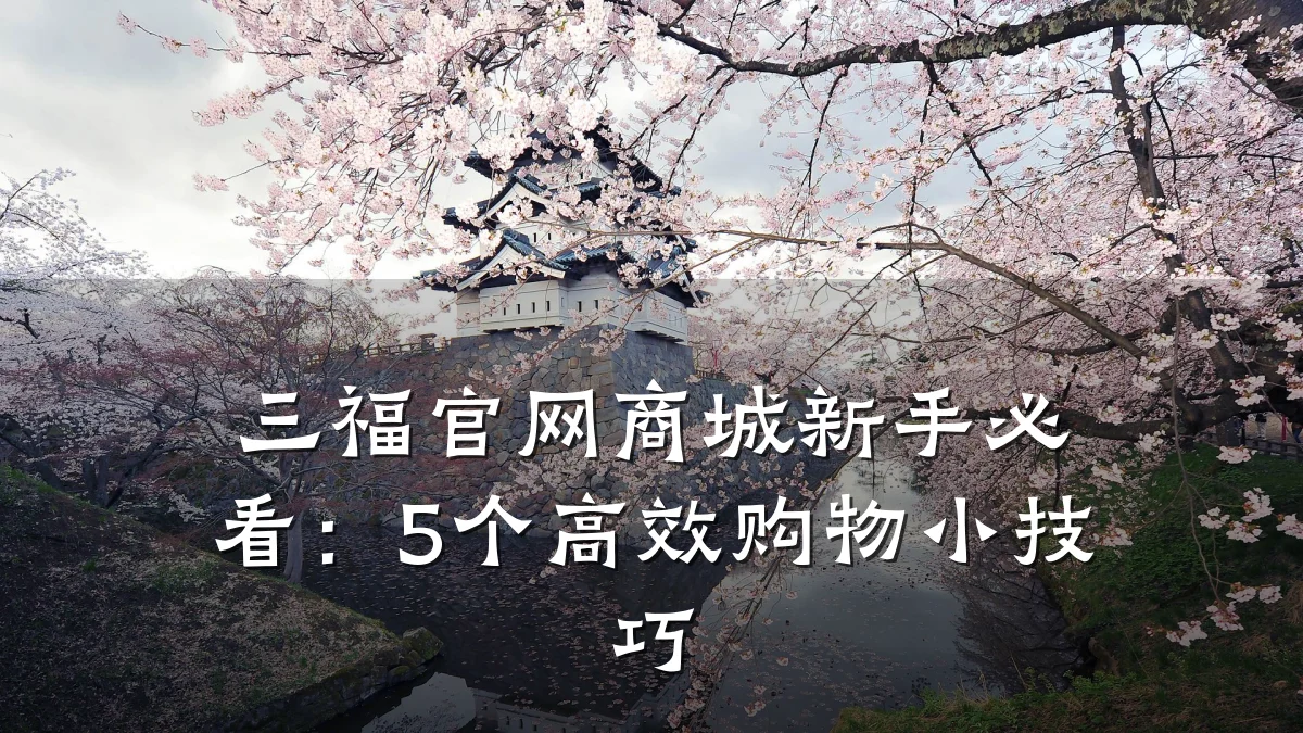 三福官网商城新手必看:5个高效购物小技巧