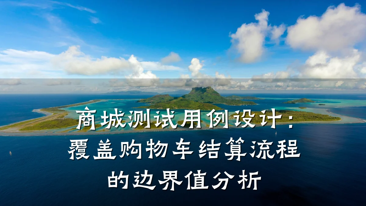 商城测试用例设计：覆盖购物车结算流程的边界值分析