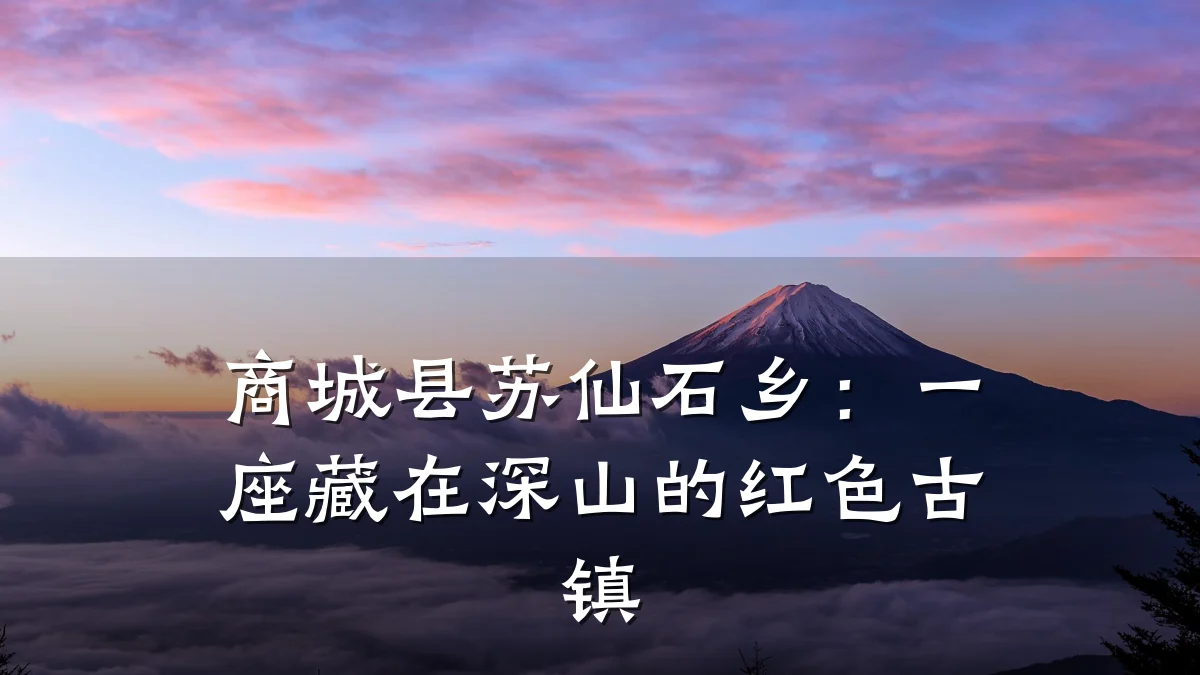 商城县苏仙石乡:一座藏在深山的红色古镇