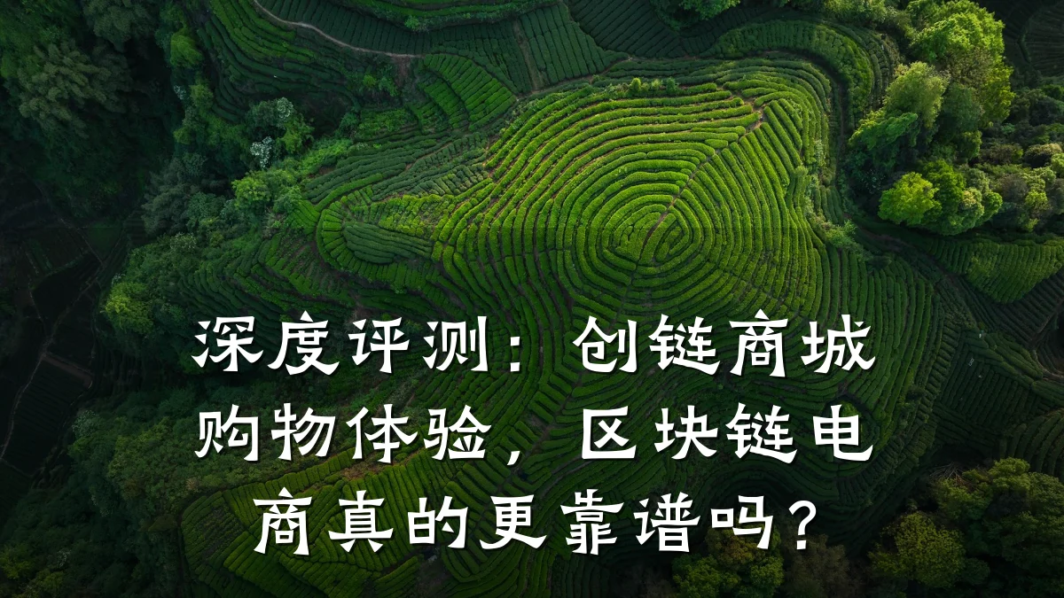 深度评测：创链商城购物体验，区块链电商真的更靠谱吗？