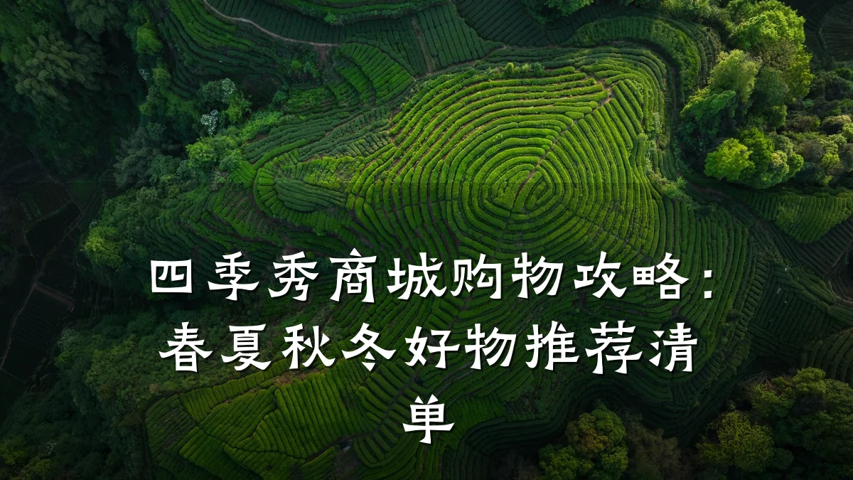 四季秀商城购物攻略:春夏秋冬好物推荐清单