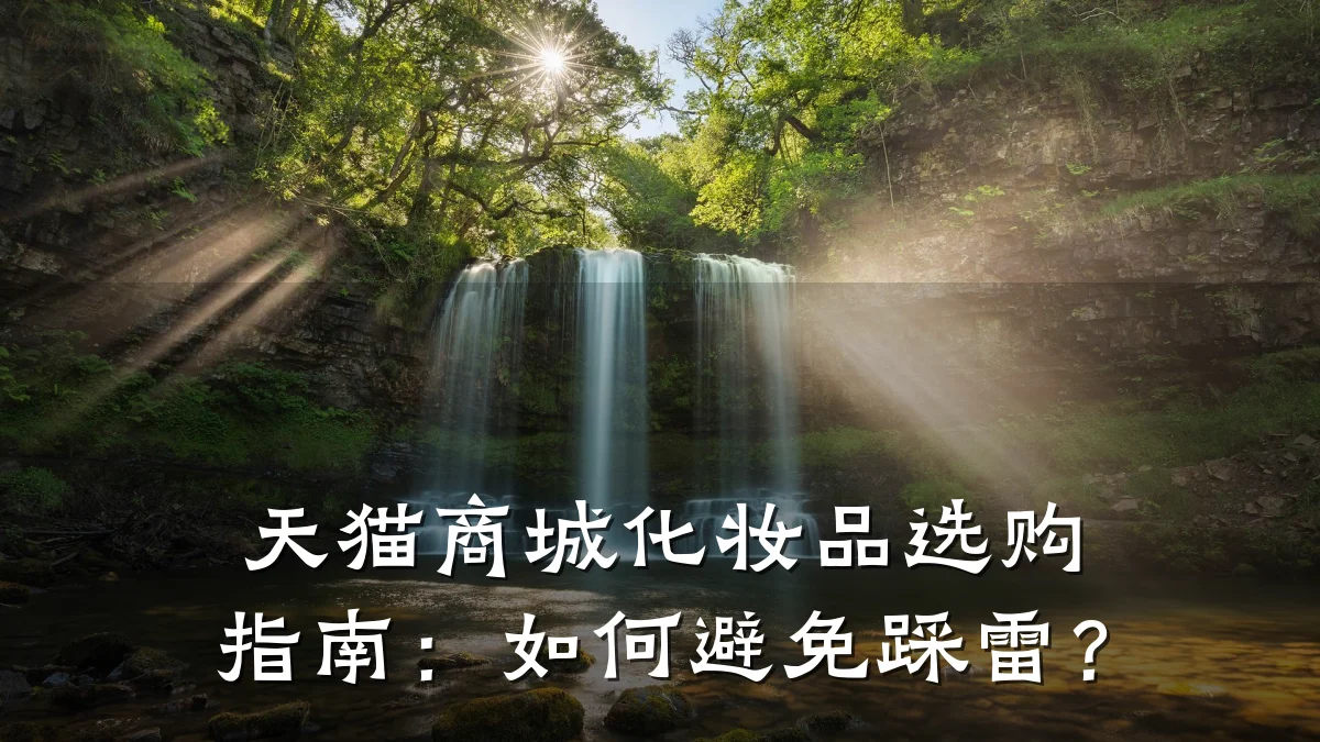 天猫商城化妆品选购指南:如何避免踩雷?