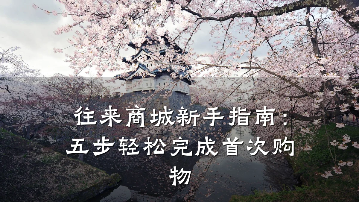 往来商城新手指南：五步轻松完成首次购物