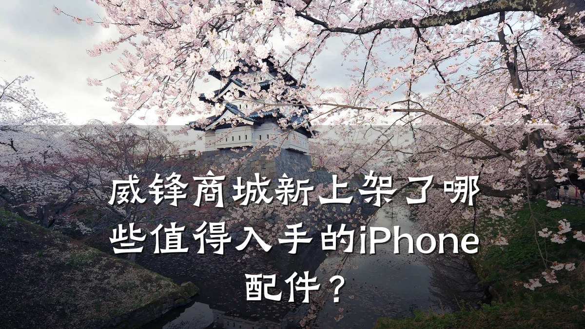 威锋商城新上架了哪些值得入手的iPhone配件？