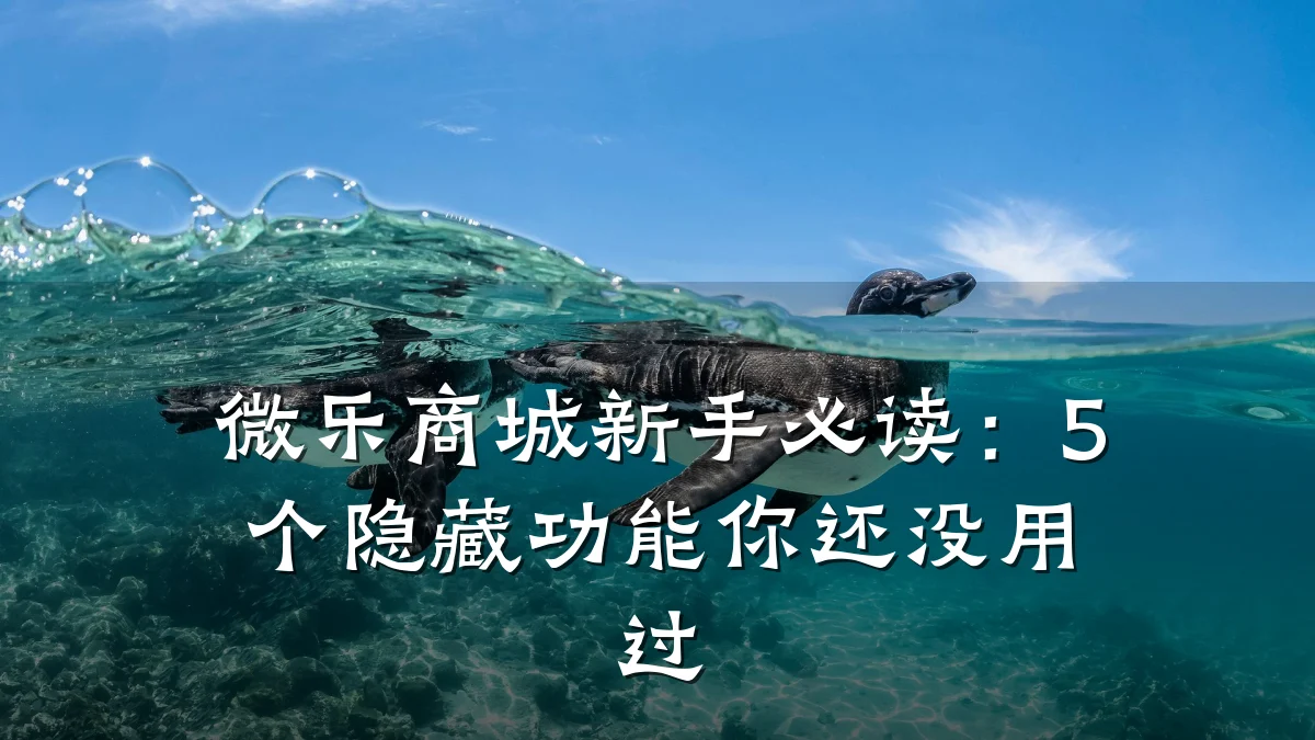 微乐商城新手必读：5个隐藏功能你还没用过