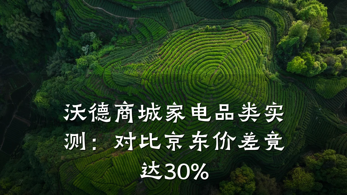 沃德商城家电品类实测:对比京东价差竟达30%