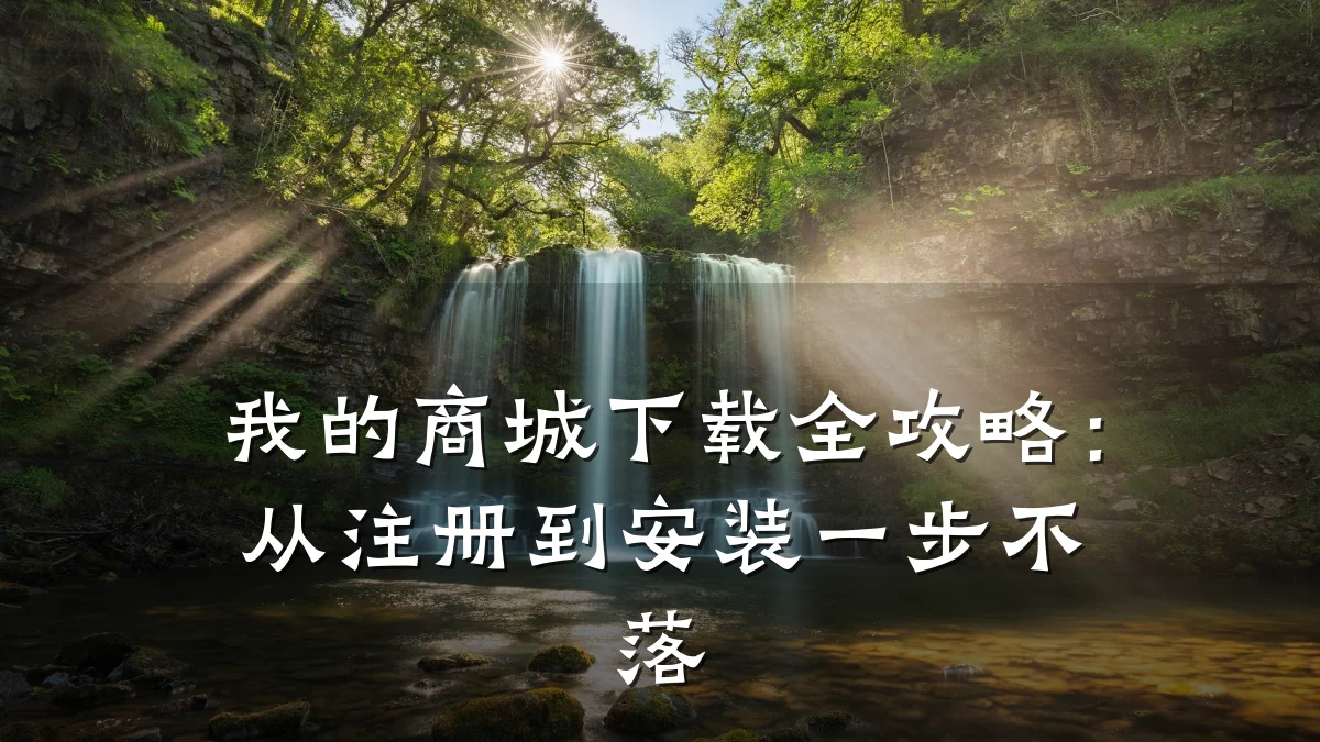我的商城下载全攻略:从注册到安装一步不落