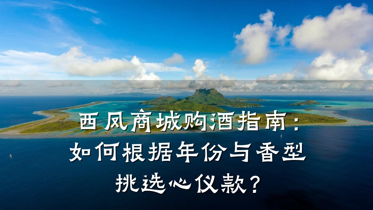 西凤商城购酒指南:如何根据年份与香型挑选心仪款?
