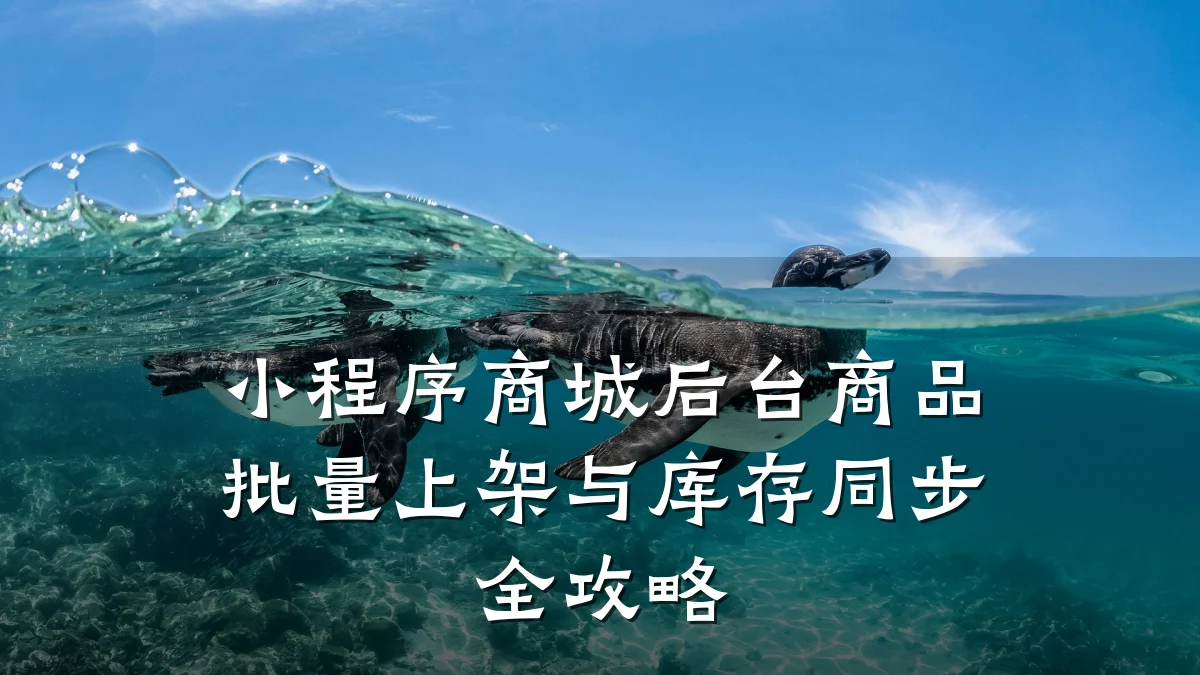小程序商城后台商品批量上架与库存同步全攻略