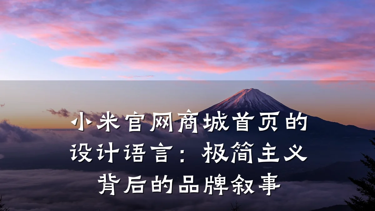 小米官网商城首页的设计语言：极简主义背后的品牌叙事