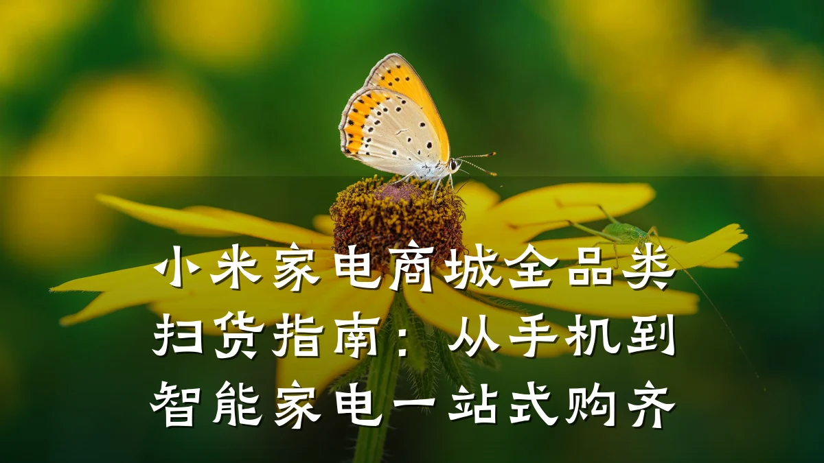 小米家电商城全品类扫货指南:从手机到智能家电一站式购齐