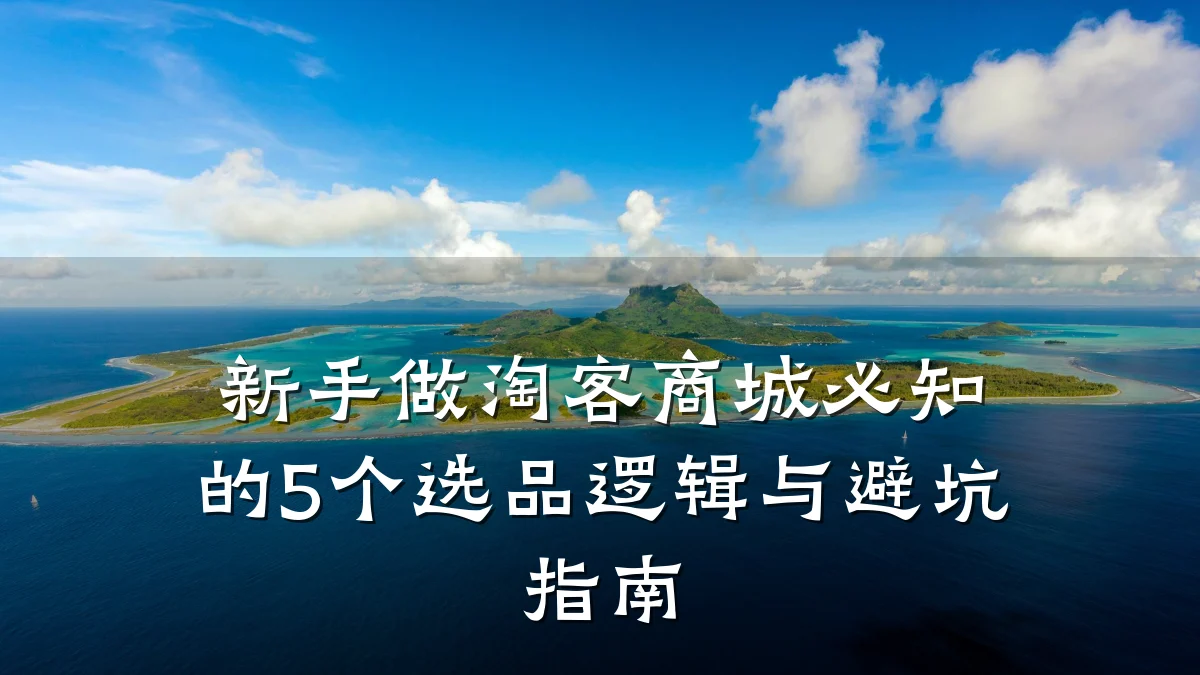 新手做淘客商城必知的5个选品逻辑与避坑指南