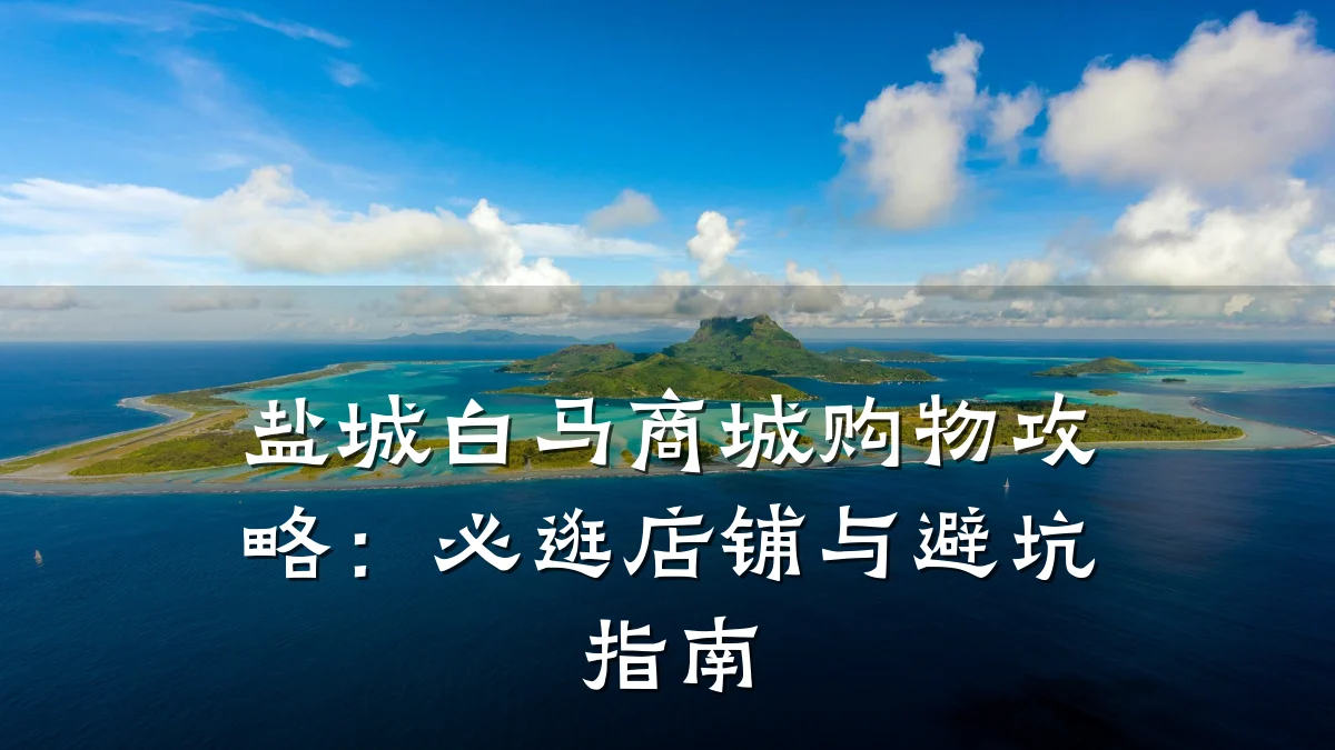 盐城白马商城购物攻略：必逛店铺与避坑指南