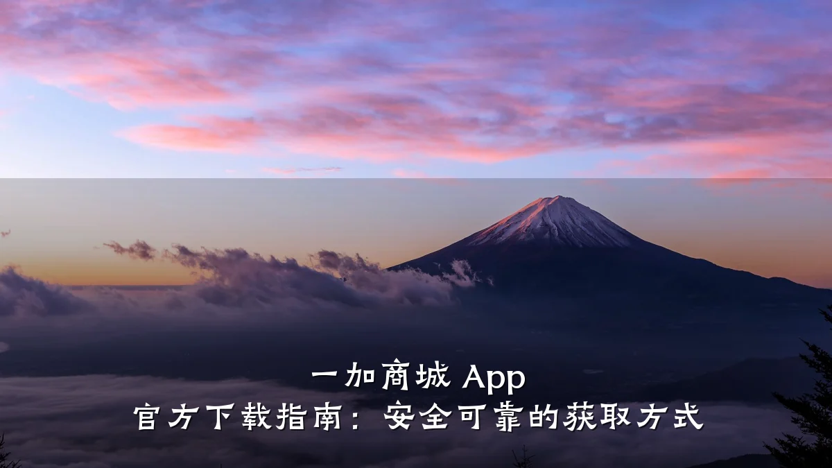 一加商城 App 官方下载指南:安全可靠的获取方式