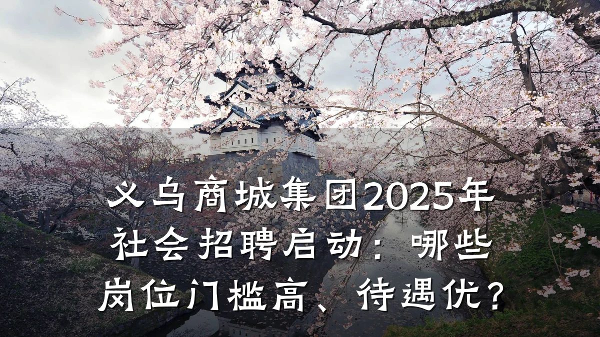 义乌商城集团2025年社会招聘启动:哪些岗位门槛高、待遇优?