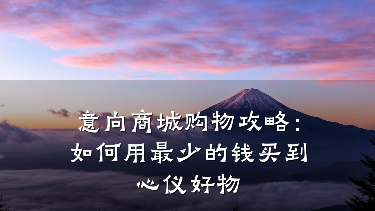 意向商城购物攻略:如何用最少的钱买到心仪好物