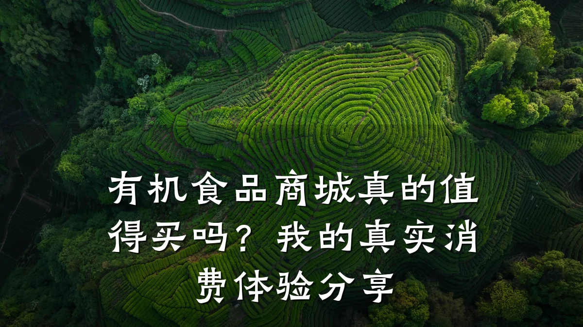 有机食品商城真的值得买吗?我的真实消费体验分享