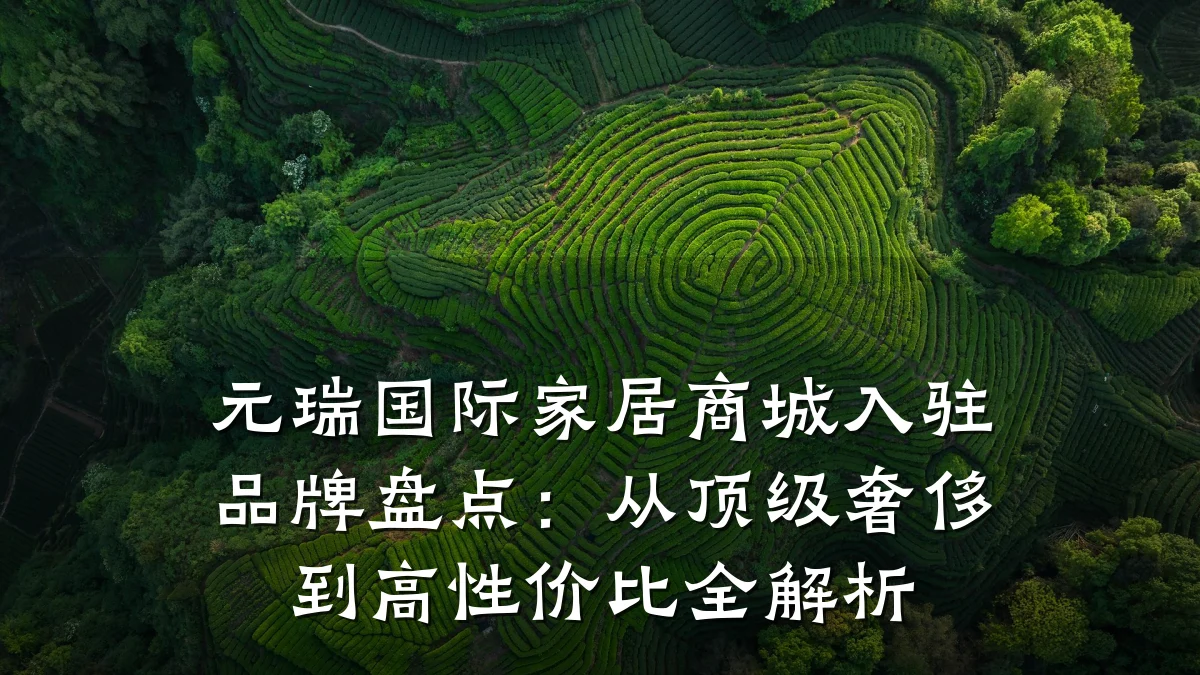 元瑞国际家居商城入驻品牌盘点:从顶级奢侈到高性价比全解析