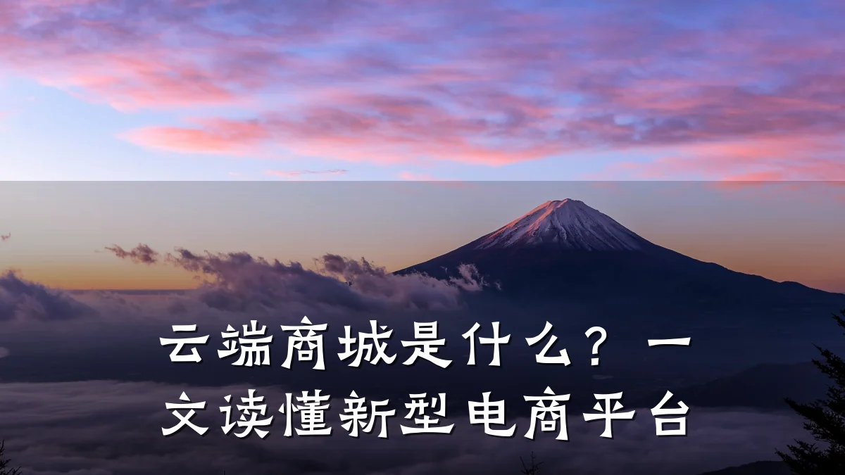 云端商城是什么?一文读懂新型电商平台
