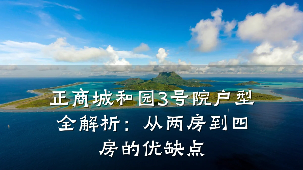 正商城和园3号院户型全解析：从两房到四房的优缺点