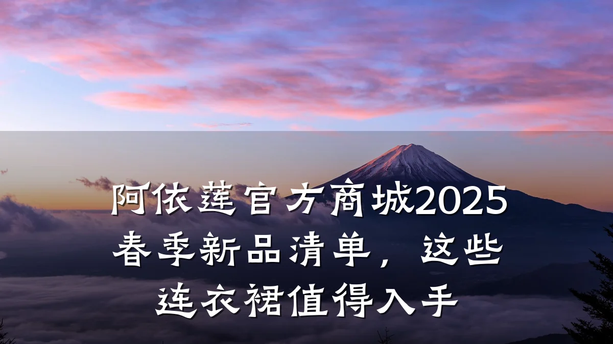 阿依莲官方商城2025春季新品清单,这些连衣裙值得入手
