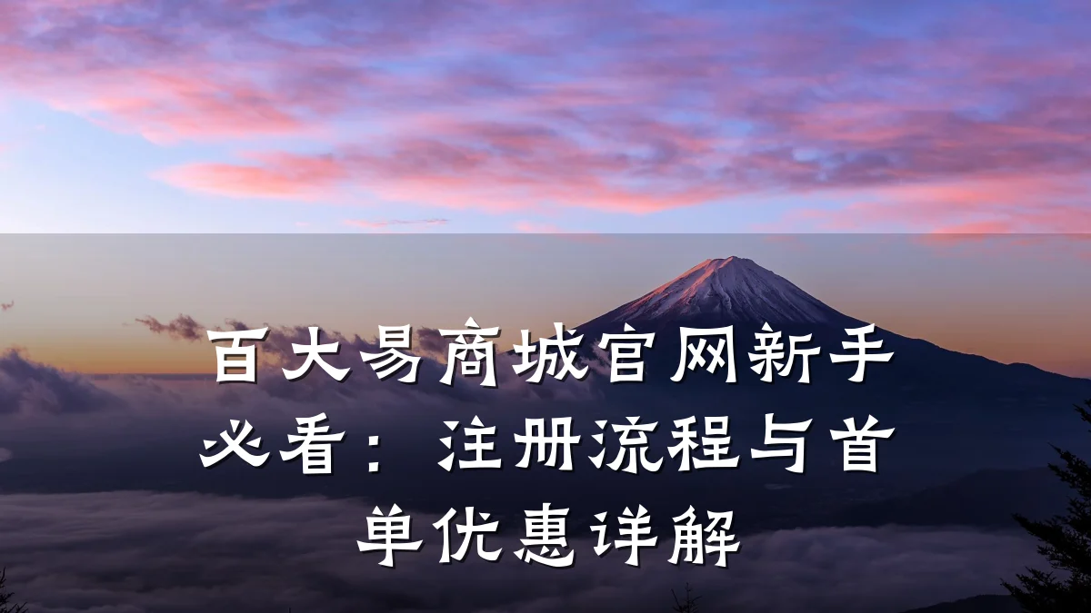 百大易商城官网新手必看：注册流程与首单优惠详解