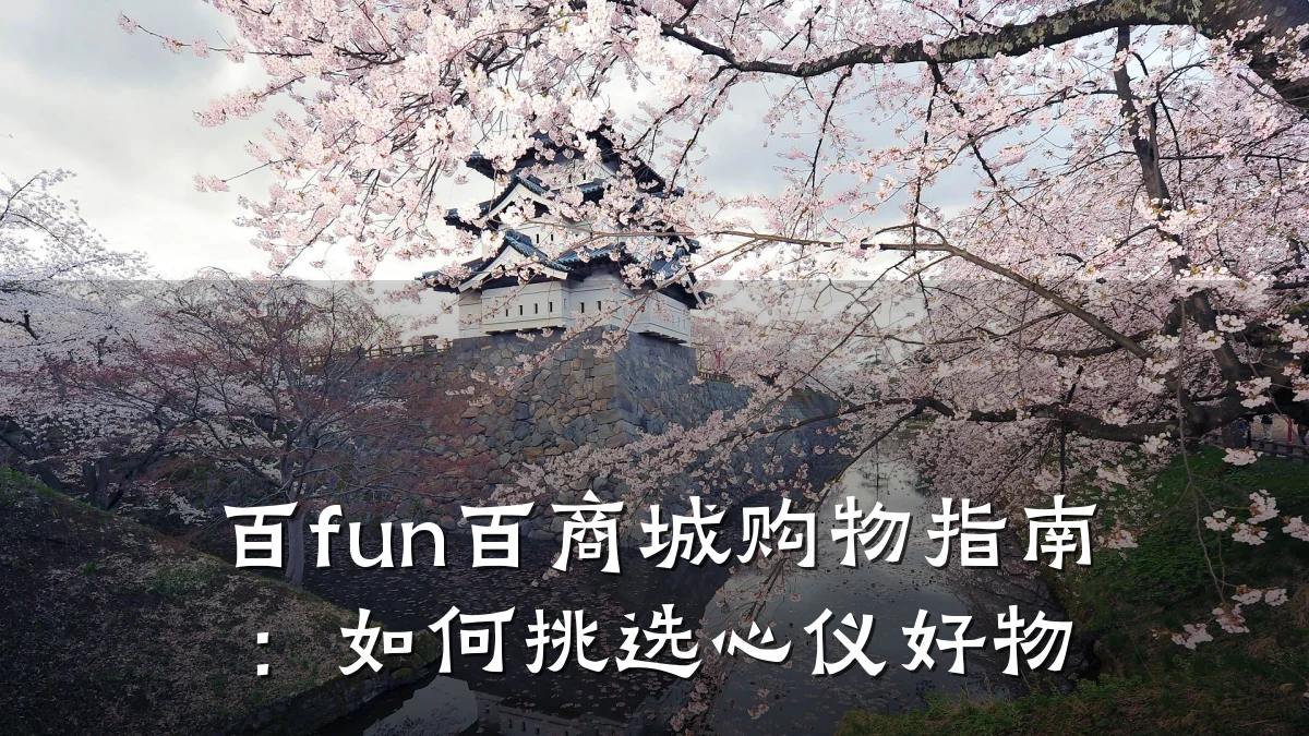 百fun百商城购物指南:如何挑选心仪好物