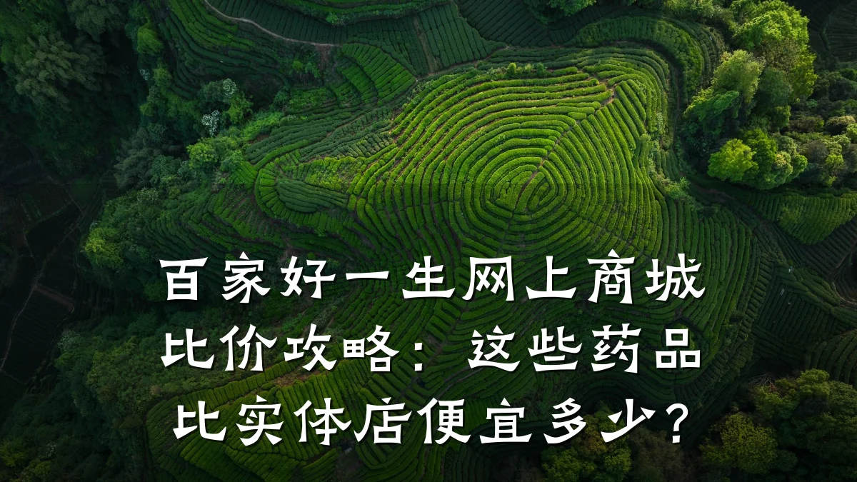 百家好一生网上商城比价攻略:这些药品比实体店便宜多少?