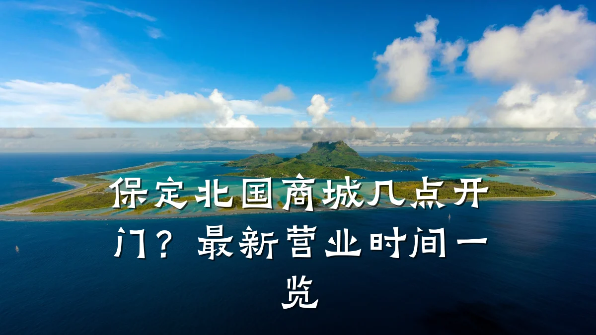 保定北国商城几点开门？最新营业时间一览