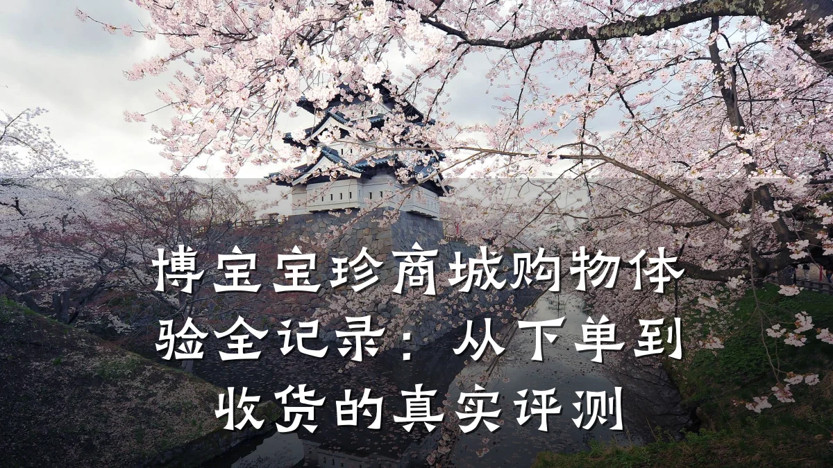 博宝宝珍商城购物体验全记录：从下单到收货的真实评测