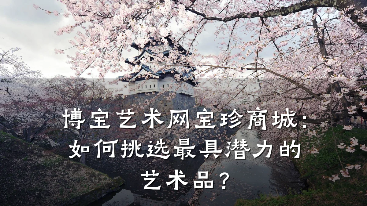 博宝艺术网宝珍商城：如何挑选最具潜力的艺术品？