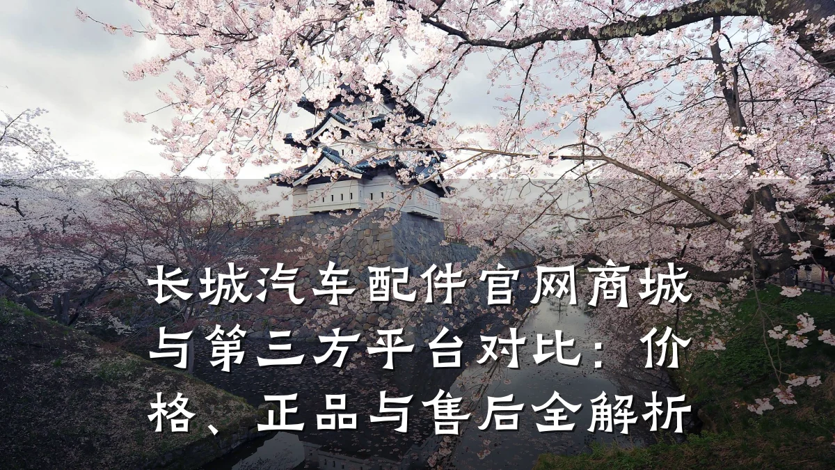 长城汽车配件官网商城与第三方平台对比：价格、正品与售后全解析