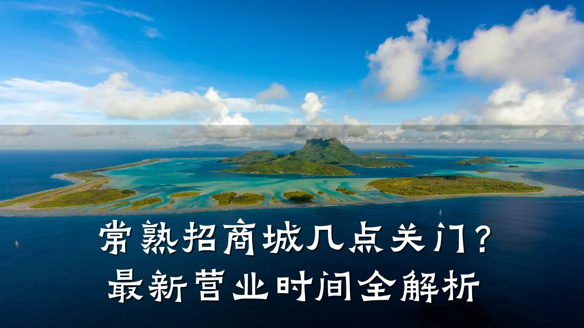 常熟招商城几点关门?最新营业时间全解析