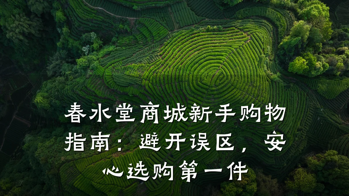 春水堂商城新手购物指南：避开误区，安心选购第一件