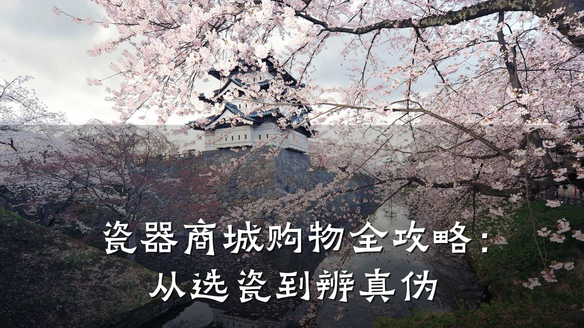 瓷器商城购物全攻略：从选瓷到辨真伪