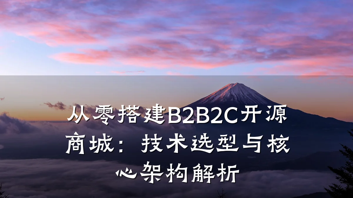从零搭建B2B2C开源商城：技术选型与核心架构解析