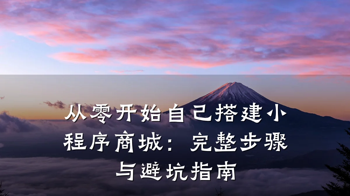 从零开始自己搭建小程序商城：完整步骤与避坑指南