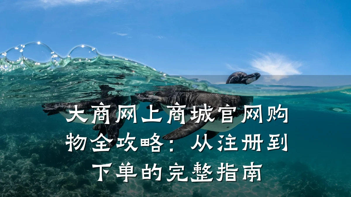 大商网上商城官网购物全攻略:从注册到下单的完整指南