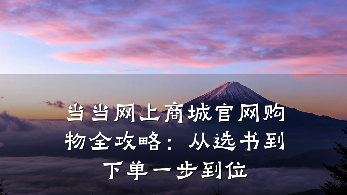 当当网上商城官网购物全攻略:从选书到下单一步到位